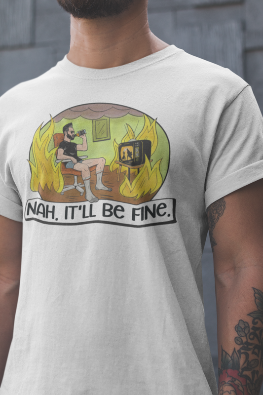 Nah, It'll Be Fine T-shirt
